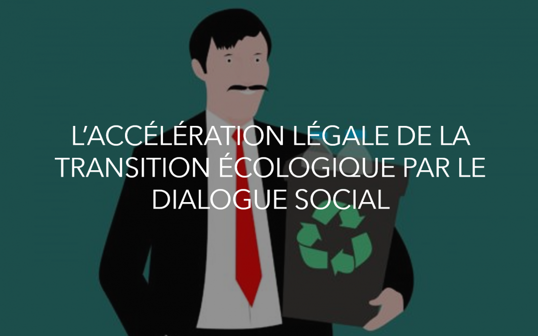 L’accélération légale de la transition écologique par le dialogue social